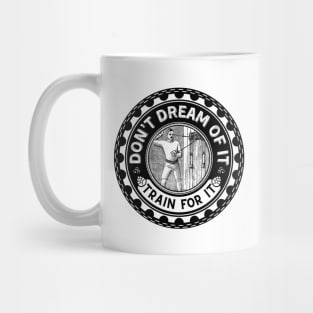 Don’t dream of it. Train for it. Mug